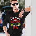 Who Needs Santa When You Have Pa Christmas Long Sleeve T-Shirt T-Shirt Gifts for Him