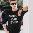Worst Dad Ever Fathers Day Long Sleeve T-Shirt T-Shirt Gifts for Him
