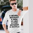 A Woman Without A Man Is Like A Fish Without A Bicycle Unisex Long Sleeve Gifts for Him