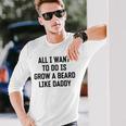 All I Want To Do Is Grow A Beard Like Daddy Unisex Long Sleeve Gifts for Him