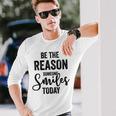 Be The Reason Someone Smiles Today Inspirational Saying Unisex Long Sleeve Gifts for Him