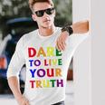 Dare Live To You Truth Lgbt Pride Month Shirt Long Sleeve T-Shirt Gifts for Him