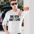 Dog Hair Dont Care Unisex Long Sleeve Gifts for Him