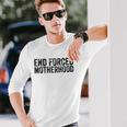 End Forced Motherhood Pro Choice Feminist Rights Long Sleeve T-Shirt T-Shirt Gifts for Him