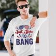 Fourth Of July Just Here To Bang July 4Th Long Sleeve T-Shirt Gifts for Him