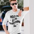 Hold On Let Me Overthink This Funny Sarcasm Unisex Long Sleeve Gifts for Him