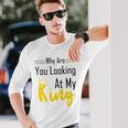 Official Why Are You Looking At My King - Idea For Husband And Boyfriend Unisex Long Sleeve Gifts for Him