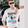 Skier Quote Education Is Important But Skiing Is Importanter Unisex Long Sleeve Gifts for Him