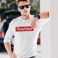 Tired Dad Fathers Day Long Sleeve T-Shirt T-Shirt Gifts for Him