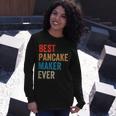 Best Pancake Maker Ever Baking For Baker Dad Or Mom Long Sleeve T-Shirt Gifts for Her