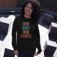 Her Body Her Choice Rights Pro Choice Feminist Long Sleeve T-Shirt T-Shirt Gifts for Her