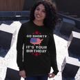 Go Shorty Its Your Birthday 4Th Of July Independence Day Long Sleeve T-Shirt T-Shirt Gifts for Her