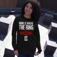 Home Is Where The Ring Is Boxing Boxer Long Sleeve T-Shirt Gifts for Her