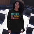 Mother By Choice For Choice Pro Choice Feminist Rights Long Sleeve T-Shirt T-Shirt Gifts for Her