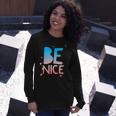 Be Nice Kindness Respect Love Good Vibes Harmony Friendship Long Sleeve T-Shirt T-Shirt Gifts for Her