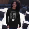 Touch My Beard And Tell Me Im Pretty 288 Shirt Unisex Long Sleeve Gifts for Her