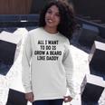 All I Want To Do Is Grow A Beard Like Daddy Unisex Long Sleeve Gifts for Her