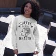 Coffee And Mental Health Unisex Long Sleeve Gifts for Her