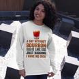 A Day Without Bourbon Is Like Just Kidding I Have No Idea Saying Bourbon Lover Drinker Long Sleeve T-Shirt Gifts for Her