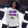 Defund Politicians Unisex Long Sleeve Gifts for Her