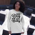 Every Dog Needs A Baby 768 Trending Shirt Unisex Long Sleeve Gifts for Her