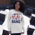 Fourth Of July Just Here To Bang July 4Th Long Sleeve T-Shirt Gifts for Her