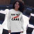 Fun Fact I Dont Care Sarcasm V2 Unisex Long Sleeve Gifts for Her