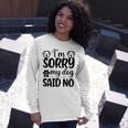 Im Sorry My Dog Said No 767 Trending Shirt Unisex Long Sleeve Gifts for Her