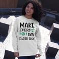 Make Every Day Earth Day Unisex Long Sleeve Gifts for Her