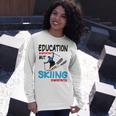 Skier Quote Education Is Important But Skiing Is Importanter Unisex Long Sleeve Gifts for Her