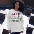 Squash Sport Lover Life Is Better With Squash Unisex Long Sleeve Gifts for Her