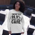 Theres A 99 Chance That Dont Care Unisex Long Sleeve Gifts for Her