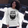 Touch My Beard And Tell Me Im Pretty 289 Shirt Unisex Long Sleeve Gifts for Her