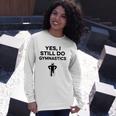 Yes I Still Do Gymnastics Long Sleeve T-Shirt T-Shirt Gifts for Her