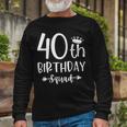 40Th Birthday Squad 40Th Birthday Party Forty Years Old Long Sleeve T-Shirt Gifts for Old Men