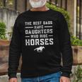 The Best Dads Have Daughters Who Ride Horses Equestrian Dad Long Sleeve T-Shirt T-Shirt Gifts for Old Men