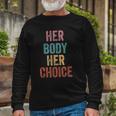 Her Body Her Choice Rights Pro Choice Feminist Long Sleeve T-Shirt T-Shirt Gifts for Old Men