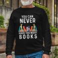 You Can Never Have Too Many Books Book Lover Long Sleeve T-Shirt T-Shirt Gifts for Old Men