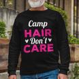Camping Music Festival Camp Hair Dont Care Shirt Long Sleeve T-Shirt Gifts for Old Men