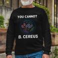 You Cannot B Cereus Organisms Biology Science Long Sleeve T-Shirt T-Shirt Gifts for Old Men