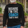 Because Im The Coach Thats Why Long Sleeve T-Shirt Gifts for Old Men