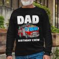 Dad Birthday Crew Fire Truck Firefighter Fireman Party Long Sleeve T-Shirt Gifts for Old Men