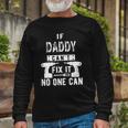 If Daddy Cant Fix It No One Can Father Dad Long Sleeve T-Shirt T-Shirt Gifts for Old Men