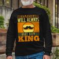 Daddy Will Always Be My King Long Sleeve T-Shirt Gifts for Old Men