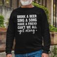 Drink A Beer Sing A Song Make A Friend We Get Along Long Sleeve T-Shirt T-Shirt Gifts for Old Men