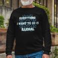 Everything I Want To Do Is Illegal Cool Quote Stylish Unisex Long Sleeve Gifts for Old Men