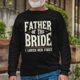 Father Of The Bride I Loved Her First Long Sleeve T-Shirt T-Shirt Gifts for Old Men