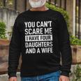 Father You Cant Scare Me I Have Four Daughters And A Wife Long Sleeve T-Shirt T-Shirt Gifts for Old Men