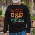 Father Grandpa I Have Two Titles Dad And Step Dad Vintage Fathers Day 67 Dad Long Sleeve T-Shirt Gifts for Old Men