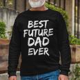 First Fathers Day For Pregnant Dad Best Future Dad Ever Long Sleeve T-Shirt Gifts for Old Men